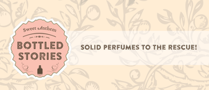 Solid Perfumes to the Rescue!